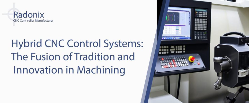 Radonix Hybrid CNC Control Systems: The Fusion of Tradition and Innovation in Machining